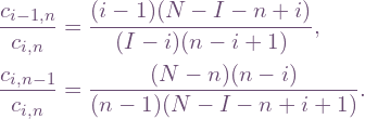 \[\begin{aligned}\frac{c_{i-1,n}}{c_{i,n}} &= \frac{(i-1)(N-I-n+i)}{(I-i)(n-i+1)}, \\ \frac{c_{i,n-1}}{c_{i,n}} &= \frac{(N-n)(n-i)}{(n-1)(N-I-n+i+1)}.\end{aligned}\]