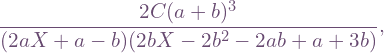 \[\frac{2C(a+b)^3}{(2aX+a-b)(2bX-2b^2-2ab+a+3b)},\]