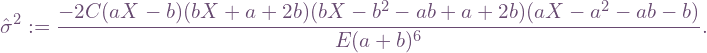 \[\hat\sigma^2 := \frac{-2C(aX-b)(bX+a+2b)(bX-b^2-ab+a+2b)(aX-a^2-ab-b)}{E(a+b)^6}.\]