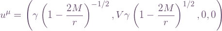 \[u^\mu=\left(\gamma\Schw^{-1/2},V\gamma\Schw^{1/2},0,0\right)\]