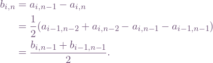 \[\begin{aligned} b_{i,n} &=a_{i,n-1} - a_{i,n} \\ &= \frac{1}{2}(a_{i-1,n-2}+a_{i,n-2}-a_{i,n-1}-a_{i-1,n-1}) \\ &= \frac{b_{i,n-1}+b_{i-1,n-1}}{2}.\end{aligned}\]